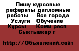 Пишу курсовые рефераты дипломные работы  - Все города Услуги » Обучение. Курсы   . Коми респ.,Сыктывкар г.